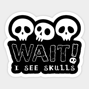 WAIT I See Skulls, Cute Goth Skull Design for Halloween Sticker